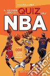 Il grande libro dei quiz sull'NBA. Oltre 500 domande e risposte per fare canestro libro