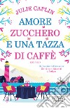 Amore, zucchero e una tazza di caffè libro