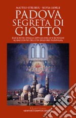 Padova segreta di Giotto. Dai misteri della Cappella degli Scrovegni al racconto dell'età dell'oro padovana libro