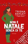 Non è Natale senza di te libro di Ashley Trisha