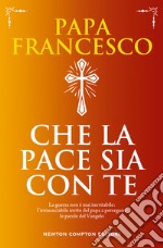 Che la pace sia con te. La guerra non è mai inevitabile: l'irrinunciabile invito del papa a perseguire le parole del Vangelo libro