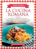 La cucina romana. Piatti tipici e ricette dimenticate di una cucina genuina e ricca di fantasia libro