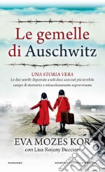 Le gemelle di Auschwitz. Una storia vera. Le due sorelle deportate a soli dieci anni nel più terribile campo di sterminio e miracolosamente sopravvissute libro