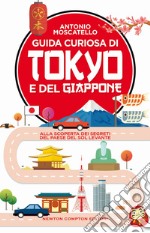 Guida curiosa di Tokyo e del Giappone. Alla scoperta dei segreti del paese del Sol levante libro