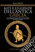 Miti e leggende dell'antica Grecia. La storia mitologica della cultura greca, dagli dèi dell'Olimpo agli eroi e ai mostri dei poemi omerici libro