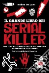 Il grande libro dei serial killer. Quiz e curiosità inquietanti sugli assassini più spietati di tutti i tempi libro