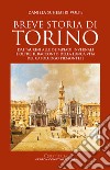 Breve storia di Torino. Dai taurini alle olimpiadi invernali e oltre: il racconto della lunga vita del capoluogo piemontese libro