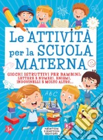 Le attività per la scuola materna. Giochi istruttivi per bambini: lettere e numeri, enigmi, indovinelli e molto altro... libro