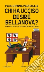 Chi ha ucciso Desiré Bellanova? Il primo caso dell'investigatore Antony Depin libro