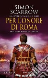 Per l'onore di Roma libro di Scarrow Simon