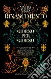 Rinascimento giorno per giorno. Dalla Firenze dei Medici alla Roma papale: vita quotidiana nelle grandi città italiane del Quattrocento e Cinquecento libro