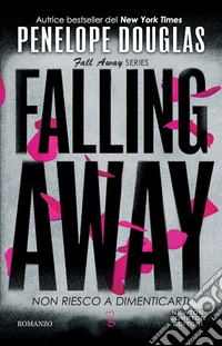 Non riesco a dimenticarti. Falling away. The Fall Away Series libro