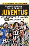 Storie incredibili sulla grande Juventus come non te le hanno mai raccontate libro di Moretti Claudio Discreti Stefano