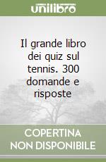 Il grande libro dei quiz sul tennis. 300 domande e risposte libro