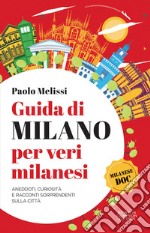 Guida di Milano per veri milanesi. Aneddoti, curiosità e racconti sorprendenti sulla città libro