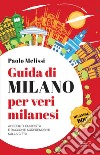 Guida di Milano per veri milanesi. Aneddoti, curiosità e racconti sorprendenti sulla città libro