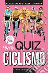 Il grande libro dei quiz sul ciclismo. Oltre 500 domande e risposte libro