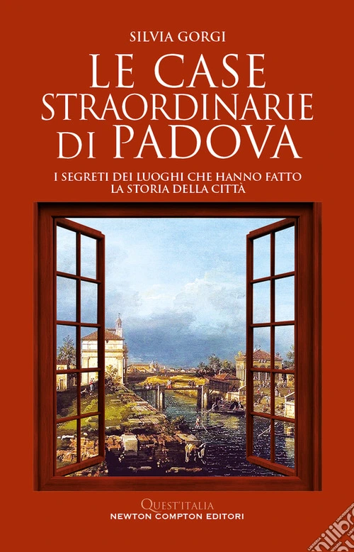 Le case straordinarie di Padova. I segreti dei luoghi che hanno fatto la storia della citt�