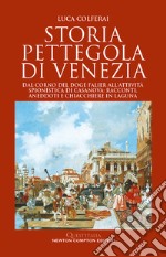 Storia pettegola di Venezia. Dal corno del doge Falier all'attività spionistica di Casanova: racconti, aneddoti e chiacchiere in laguna