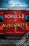 Le sorelle di Auschwitz libro di Ryan Shari J.