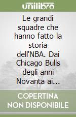 Le grandi squadre che hanno fatto la storia dell'NBA. Dai Chicago Bulls degli anni Novanta ai Golden State Warriors di oggi: le più leggendarie dinastie della pallacanestro americana libro