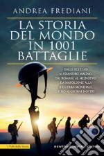 La storia del mondo in 1001 battaglie. Dagli egizi ad Alessandro Magno, dai romani al Medioevo, da Napoleone alla II guerra mondiale, fino ai giorni nostri libro