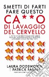 Smetti di farti fare questo ca**o di lavaggio del cervello. Il metodo scorretto (ma infallibile) per non lasciarsi fregare e imparare a pensare con la propria testa libro di Dodsworth Laura Fagan Patrick