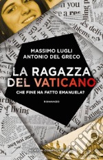 La ragazza del Vaticano. Che fine ha fatto Emanuela? libro