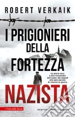 I prigionieri della fortezza nazista. La storia vera e mai raccontata dell'uomo che impedì alle spie naziste di vincere la guerra libro