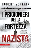 I prigionieri della fortezza nazista. La storia vera e mai raccontata dell'uomo che impedì alle spie naziste di vincere la guerra libro