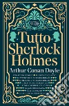 Tutto Sherlock Holmes libro di Doyle Arthur Conan