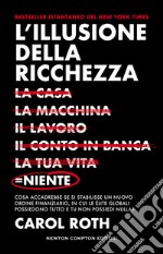 L'illusione della ricchezza. La casa, la macchina, il lavoro, il conto in banca, la tua vita = niente libro