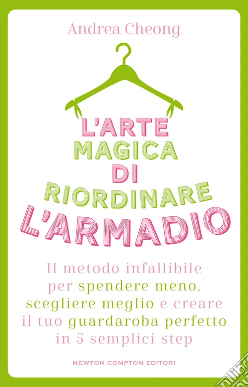 L'arte magica di riordinare l'armadio. Il metodo infallibile per spendere meno, scegliere meglio e creare il tuo guardaroba perfetto in 5 semplici step