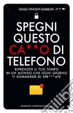 Spegni questo ca**o di telefono. Riprenditi il tuo tempo in un mondo che ogni giorno ti sommerge di str***ate