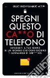 Spegni questo ca**o di telefono. Riprenditi il tuo tempo in un mondo che ogni giorno ti sommerge di str***ate libro