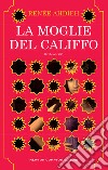 La moglie del califfo libro di Ahdieh Renée