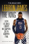 LeBron James. The king. La vita, i record e i segreti del campione che ha cambiato l'NBA libro