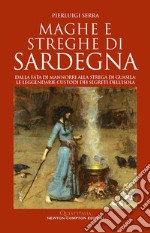 Maghe e streghe di Sardegna. Dalla fata di Mannorri alla strega di Guasila: le leggendarie custodi dei segreti dell'isola libro