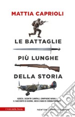 Le battaglie più lunghe della storia. Assedi, scontri campali, campagne navali: il racconto di giorni, mesi e anni di combattimento libro