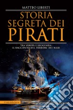 Storia segreta dei pirati. Tra verità e leggenda: il racconto del terrore dei mari libro