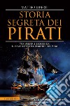 Storia segreta dei pirati. Tra verità e leggenda: il racconto del terrore dei mari libro