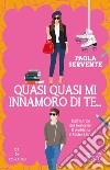 Quasi quasi mi innamoro di te... libro di Servente Paola