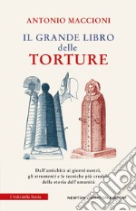 Il grande libro delle torture. Dall'antichità ai giorni nostri, gli strumenti e le tecniche più crudeli della storia dell'umanità libro