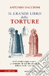 Il grande libro delle torture. Dall'antichità ai giorni nostri, gli strumenti e le tecniche più crudeli della storia dell'umanità libro di Maccioni Antonio