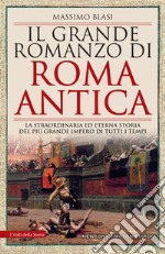 Il grande romanzo di Roma antica. La straordinaria ed eterna storia del più grande impero di tutti i tempi libro