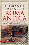 Il grande romanzo di Roma antica. La straordinaria ed eterna storia del più grande impero di tutti i tempi libro di Blasi Massimo