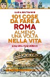 101 cose da fare a Roma almeno una volta nella vita libro di Beltramme Ilaria