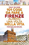 101 cose da fare a Firenze almeno una volta nella vita libro