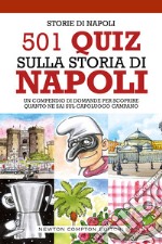 501 quiz sulla storia di Napoli. Un compendio di domande per scoprire quanto ne sai sul capoluogo campano  libro