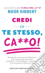 Credi in te stesso, ca**o. Il metodo scorretto ma definitivo per superare gli ostacoli, realizzare i tuoi obiettivi e diventare il protagonista della tua vita libro